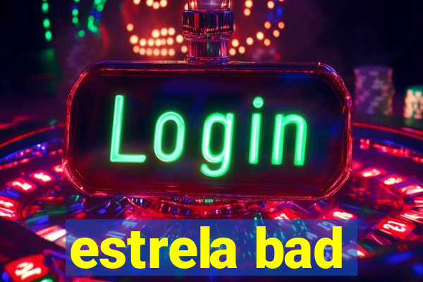 estrela bad